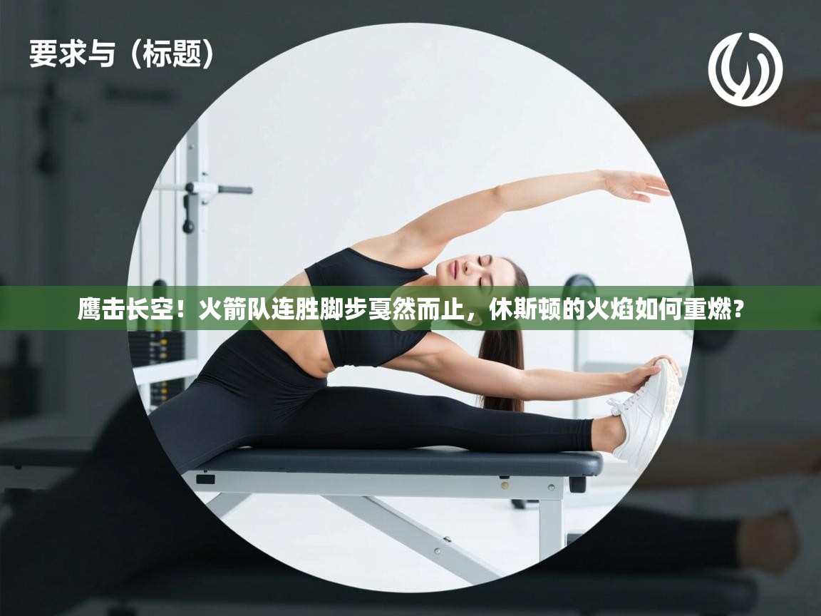 鹰击长空!火箭队连胜脚步戛然而止,休斯顿的火焰如何重燃? 第2张